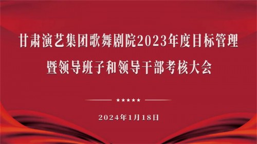 甘肅演藝集團考核組赴歌舞劇院開展2023年度目標管理暨領導班子和領導干部考核